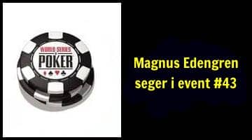 Till vänster i bilden syns WSOP-loggan. Till höger står texten "Magnus Edengren seger i event #43"